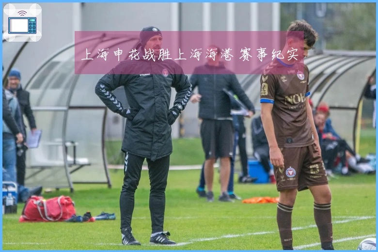 上海申花战胜上海海港 赛事纪实