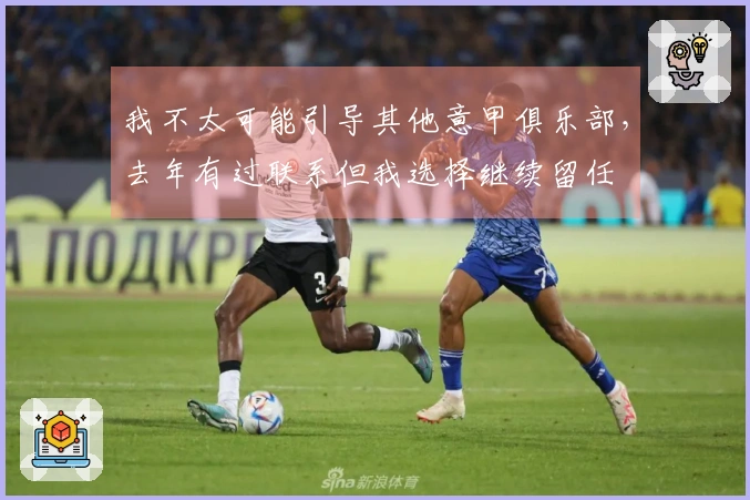 我不太可能引导其他意甲俱乐部，去年有过联系但我选择继续留任